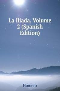 La Iliada, Volume 2 (Spanish Edition)