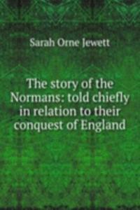 story of the Normans: told chiefly in relation to their conquest of England