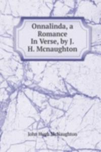 Onnalinda, a Romance In Verse, by J.H. Mcnaughton.