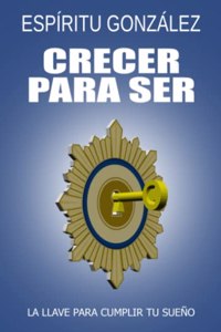 Crecer para ser: La llave para cumplir tu sueno (Spanish Edition)