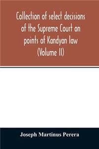 Collection of select decisions of the Supreme Court on points of Kandyan law: alphabetically arranged under their Various heads with Extracts (Volume II)