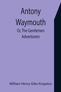 Antony Waymouth; Or, The Gentlemen Adventurers