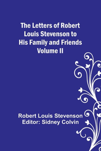 Letters of Robert Louis Stevenson to his Family and Friends - Volume II