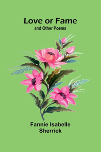 Love or Fame; and Other Poems