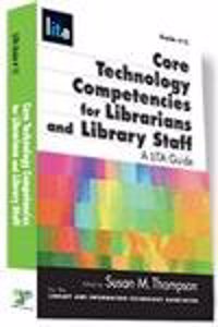 Core Technology Competencies for Librarians and Library Staff: A LITA Guide