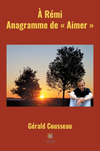 À Rémi, Anagramme de Aimer