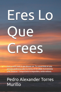 Eres Lo Que Crees