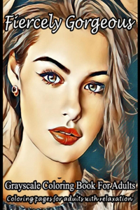 Fiercely Gorgeous Grayscale Adult Coloring Book