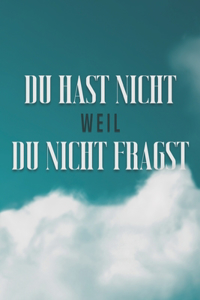 Du Hast Nicht, Weil Du Nicht Fragst