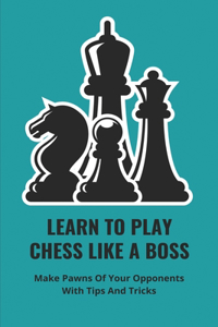 Learn To Play Chess Like A Boss
