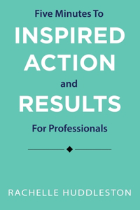 Five Minutes to Inspired Action and Results for Professionals