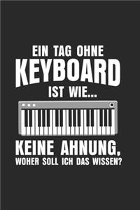 Ein Tag ohne Keyboard ist wie..... keine Ahnung, woher soll ich das wissen?