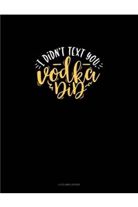 I Didn't Text You Vodka Did