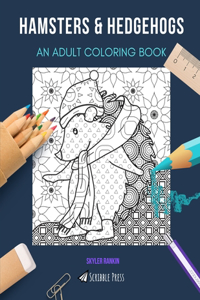 Hamsters & Hedgehogs: AN ADULT COLORING BOOK: An Awesome Coloring Book For Adults