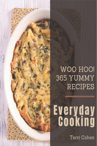 Woo Hoo! 365 Yummy Everyday Cooking Recipes: Greatest Yummy Everyday Cooking Cookbook of All Time