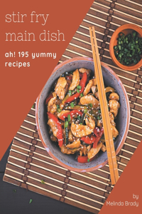 Ah! 195 Yummy Stir Fry Main Dish Recipes