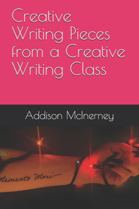 Creative Writing Pieces from a Creative Writing Class