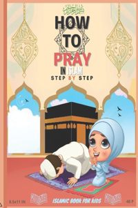 How To Pray In Islam Step By Step Islamic Book For Kids