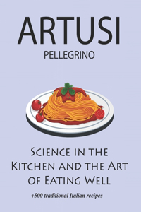 Science in the Kitchen and the Art of Eating Well by Pellegrino Artusi