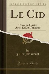 Le Cid: Opera en Quatre Actes Et Dix Tableaux (Classic Reprint)