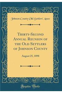 Thirty-Second Annual Reunion of the Old Settlers of Johnson County: August 25, 1898 (Classic Reprint)