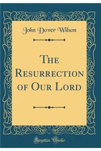 The Resurrection of Our Lord (Classic Reprint)