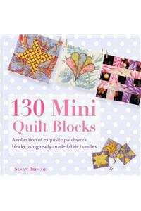 130 Mini Quilt Blocks: A Collection of Exquisite Patchwork Blocks Using Ready-Made Fabric Bundles