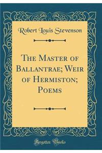 The Master of Ballantrae; Weir of Hermiston; Poems (Classic Reprint)