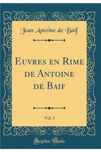 Euvres en Rime de Antoine de Baif, Vol. 3 (Classic Reprint)