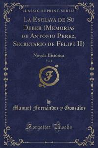 La Esclava de Su Deber (Memorias de Antonio Perez, Secretario de Felipe II), Vol. 1