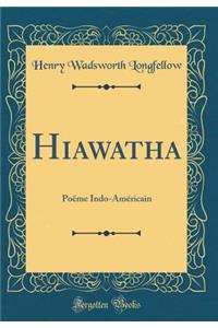 Hiawatha: Poëme Indo-Américain (Classic Reprint)