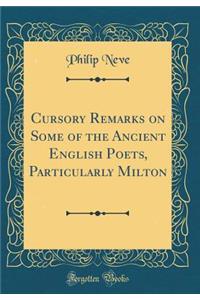 Cursory Remarks on Some of the Ancient English Poets, Particularly Milton (Classic Reprint)