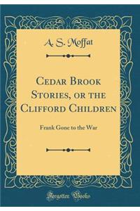 Cedar Brook Stories, or the Clifford Children: Frank Gone to the War (Classic Reprint)