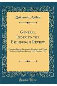 General Index to the Edinburgh Review: From the Eighty-First to the Hundred-And-Tenth Volumes, Inclusive; January 1845 October 1859 (Classic Reprint)