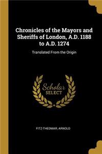 Chronicles of the Mayors and Sheriffs of London, A.D. 1188 to A.D. 1274
