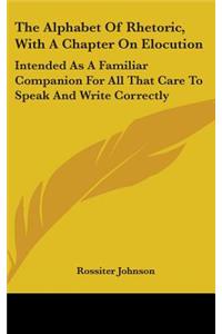 The Alphabet Of Rhetoric, With A Chapter On Elocution
