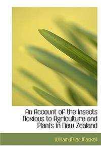 An Account of the Insects Noxious to Agriculture and Plants in New Zealand