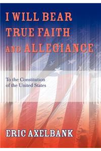 I Will Bear True Faith and Allegiance