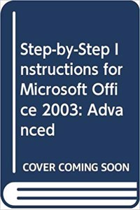 Step-By-Step Instructions for Microsoft Office 2003: Advanced