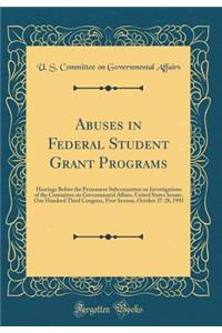 Abuses in Federal Student Grant Programs: Hearings Before the Permanent Subcommittee on Investigations of the Committee on Governmental Affairs, United States Senate, One Hundred Third Congress, First Session, October 27-28, 1993 (Classic Reprint)
