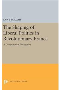 The Shaping of Liberal Politics in Revolutionary France