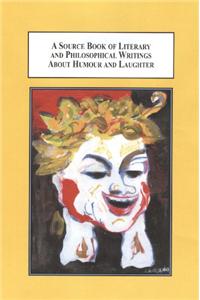 A Source Book of Literary and Philosophical Writings About Humour and Laughter