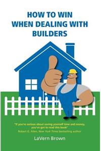 How to Win When Dealing with Builders