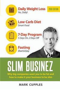 Slim Businez: Why Big Companies Want You to Be Fat and How to Make It Your Business to Be Slim: Why Big Companies Want You to Be Fat and How to Make It Your Business to Be Slim