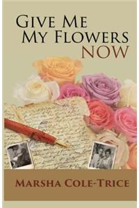 Give Me My Flowers Now