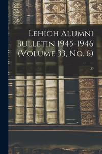 Lehigh Alumni Bulletin 1945-1946 (volume 33, No. 6); 33