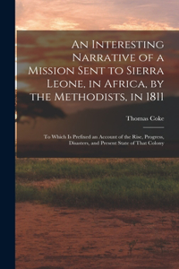 Interesting Narrative of a Mission Sent to Sierra Leone, in Africa, by the Methodists, in 1811