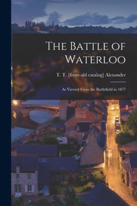 Battle of Waterloo: As Viewed From the Battlefield in 1877