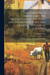 Cincinnati Miscellany, Or, Antiquities of the West, and Pioneer History and General and Local Statistics