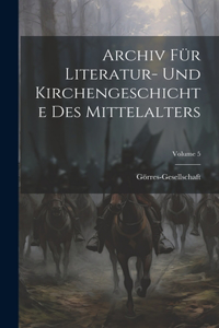 Archiv Für Literatur- Und Kirchengeschichte Des Mittelalters; Volume 5